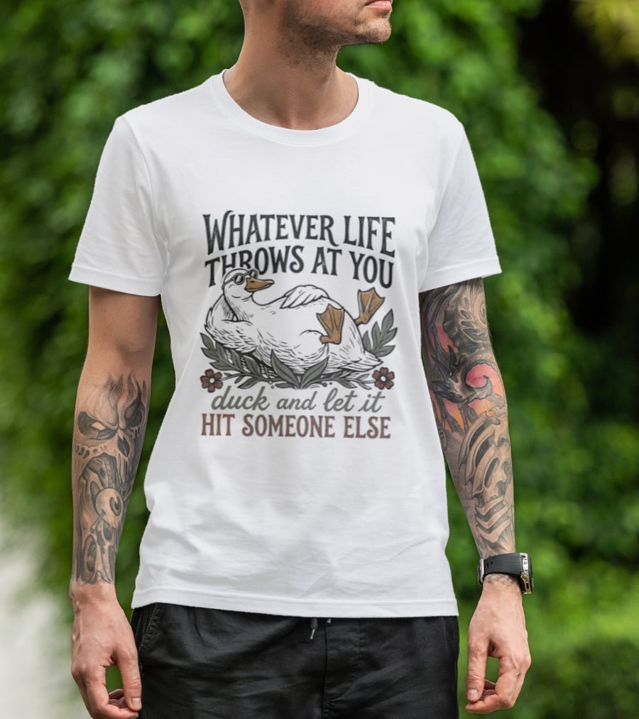 Whatever Life Throws At You Duck And Let It Hit Someone Else Relaxed Duck With Flowers T-Shirt