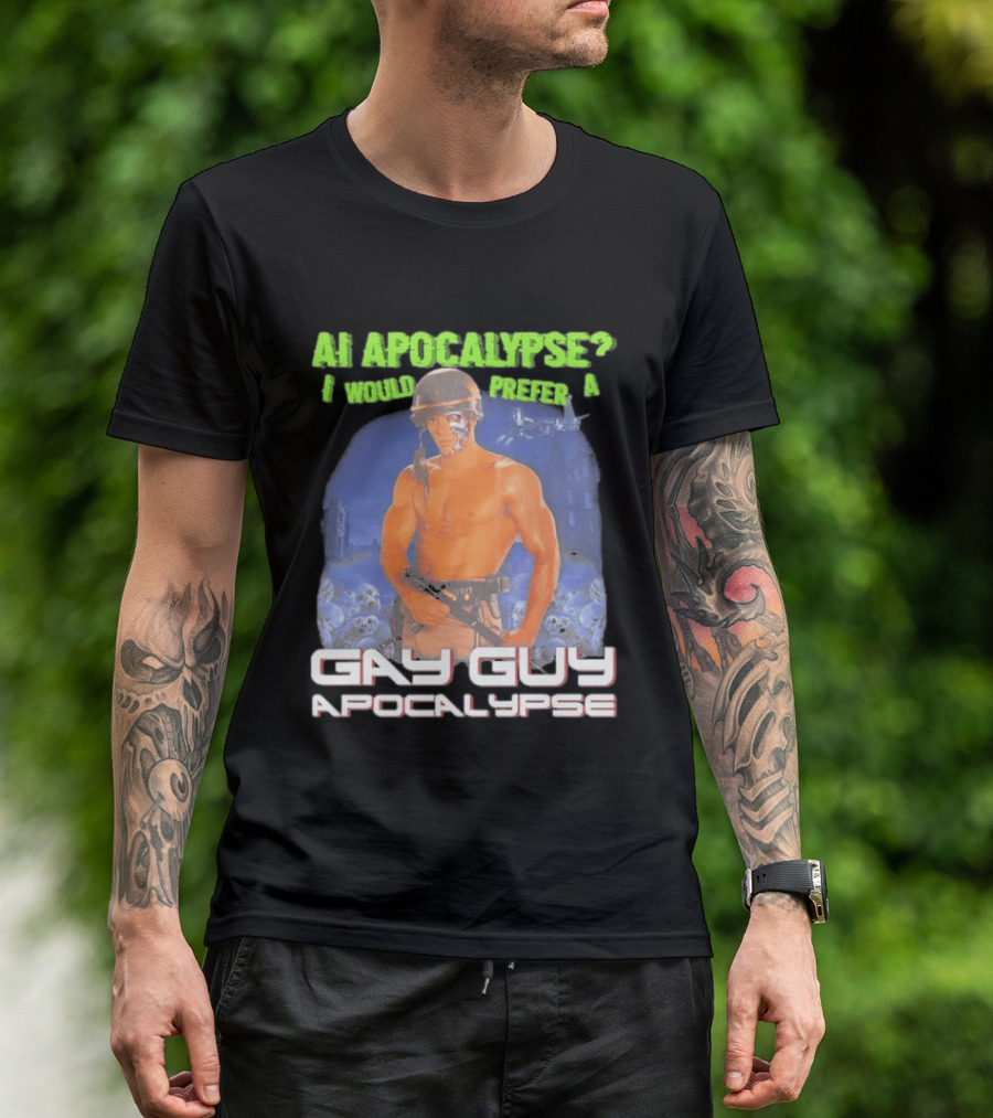 AI Apocalypse I Would Prefer A Gay Guy Apocalypse T-Shirt