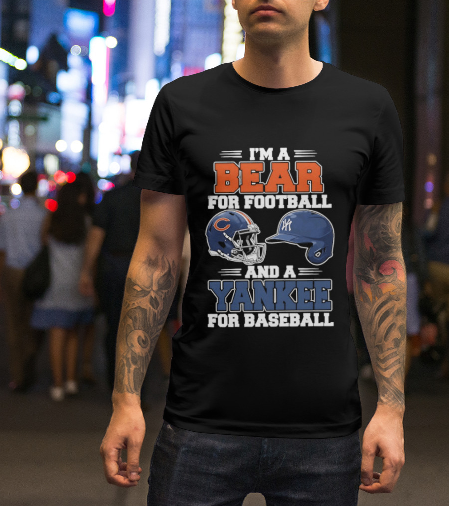 I'm A Bear For Football Chicago And A Yankee For Baseball NYC Fan T-Shirt
