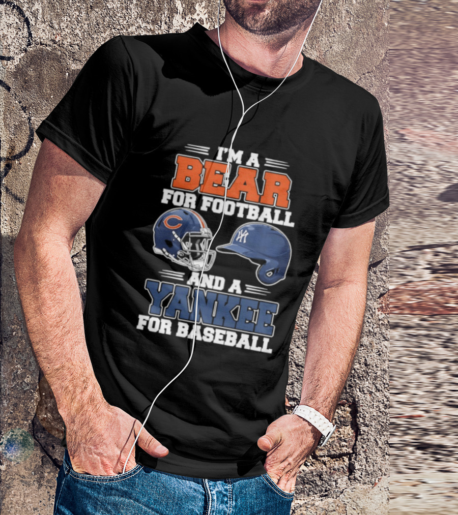 I'm A Bear For Football Chicago And A Yankee For Baseball NYC Fan T-Shirt