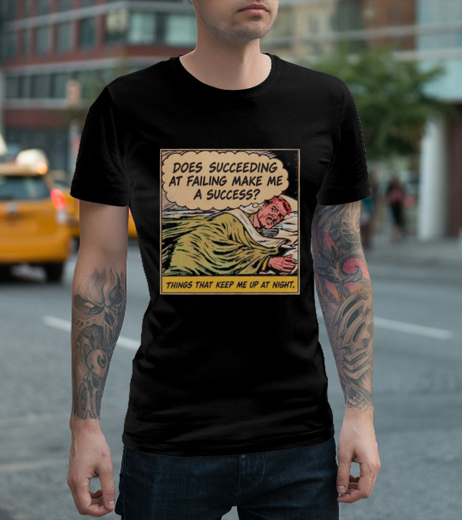 Does Succeeding At Failing Make Me A Success Things That Keep Me Up At Night Comic T-Shirt