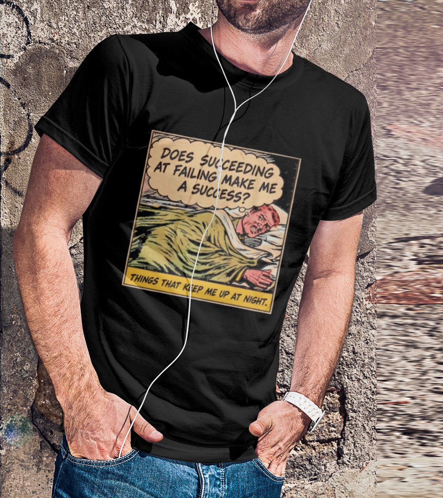 Does Succeeding At Failing Make Me A Success Things That Keep Me Up At Night Comic T-Shirt