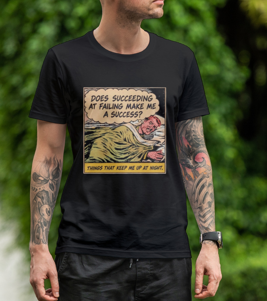 Does Succeeding At Failing Make Me A Success Things That Keep Me Up At Night Comic T-Shirt
