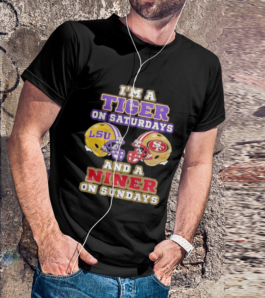 I'm A Tiger On Saturdays LSU Football And A Niner On Sundays 49ers Helmets T-Shirt