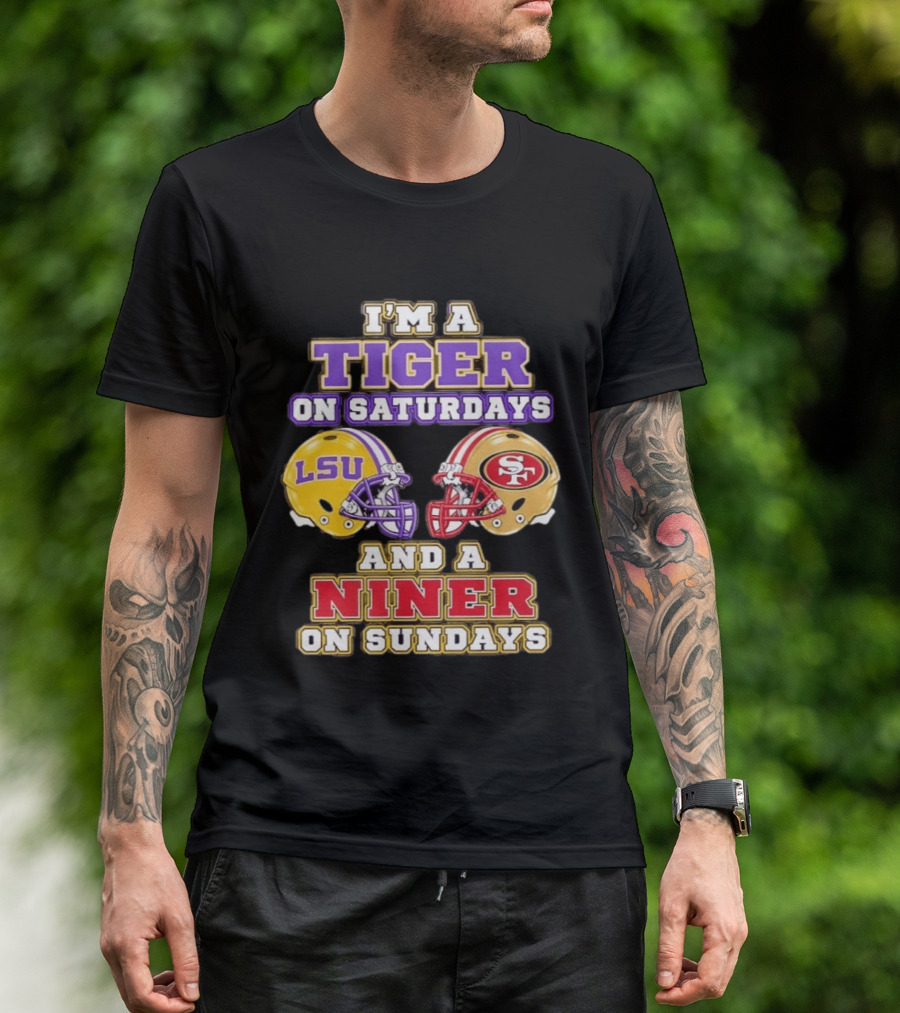 I'm A Tiger On Saturdays LSU Football And A Niner On Sundays 49ers Helmets T-Shirt