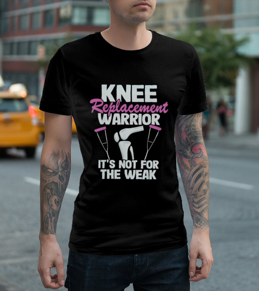 Knee Replacement Warrior It's Not For The Weak Bold Statement With Hip Joint And Crutches T-Shirt