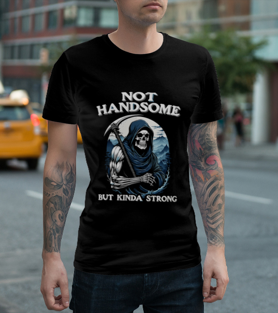 Not Handsome Grim Reaper But Kinda Strong T-Shirt