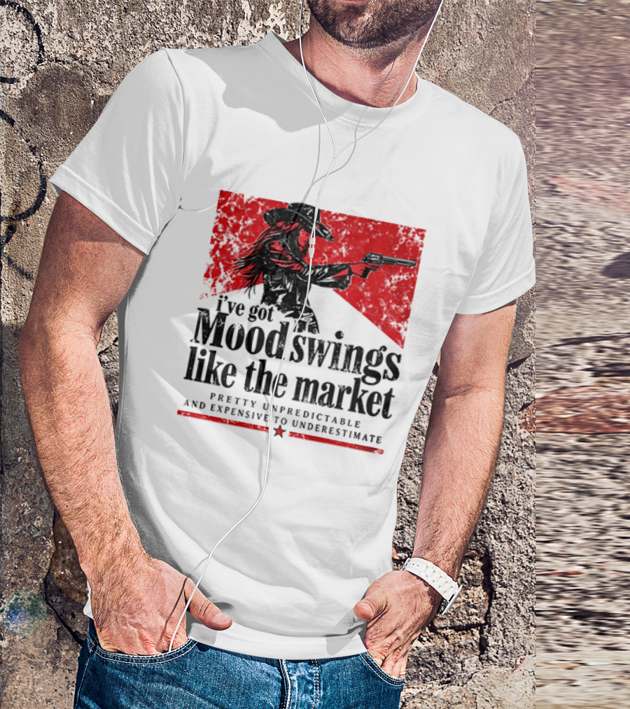 I've Got Mood Swings Like The Market Pretty Unpredictable And Expensive To Underestimate T-Shirt