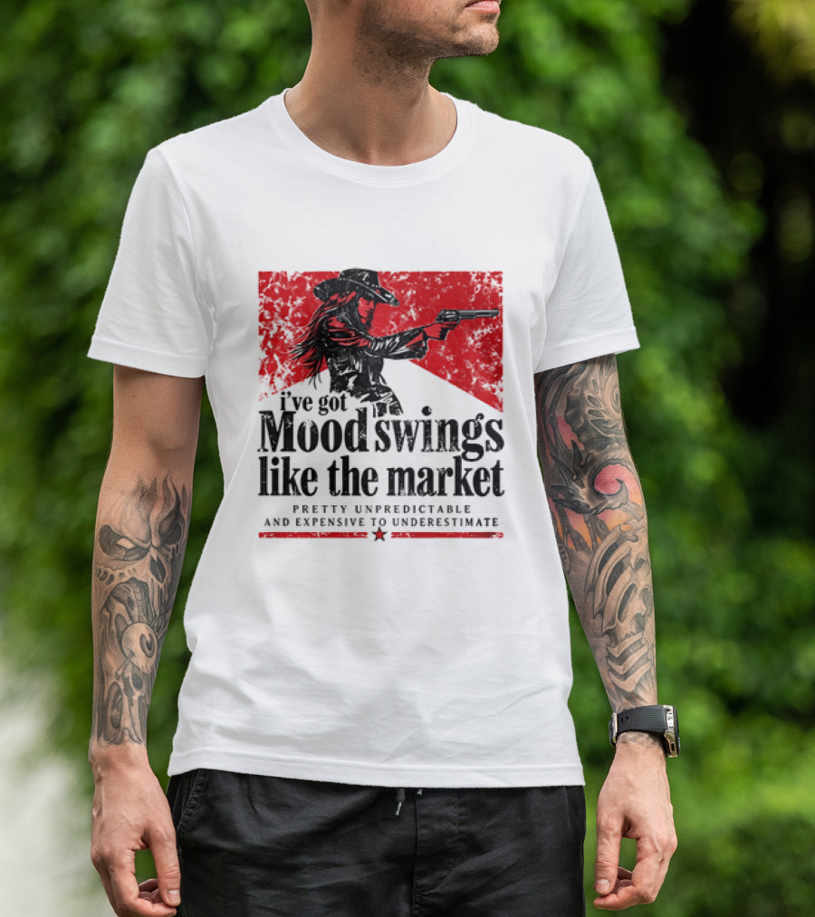 I've Got Mood Swings Like The Market Pretty Unpredictable And Expensive To Underestimate T-Shirt