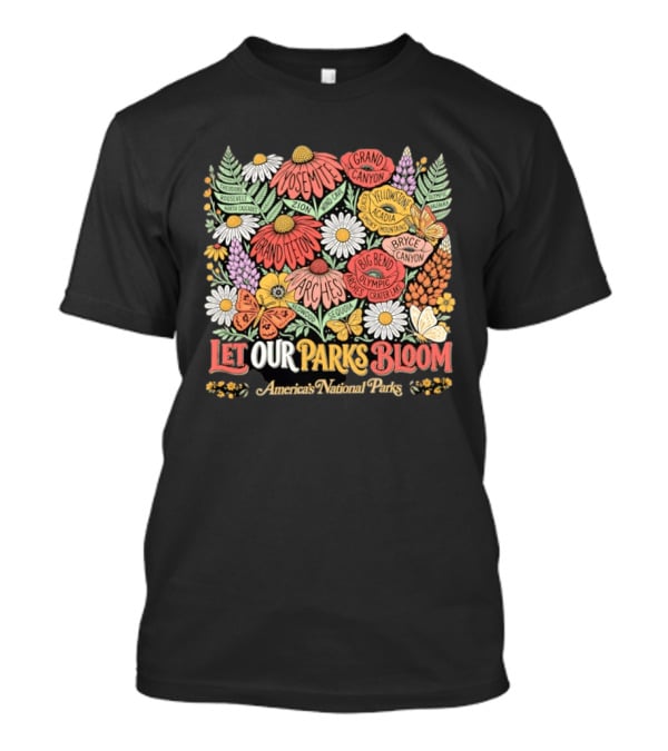 Let Our Parks Bloom America's National Parks Yosemite Grand Canyon Yellowstone T-Shirt