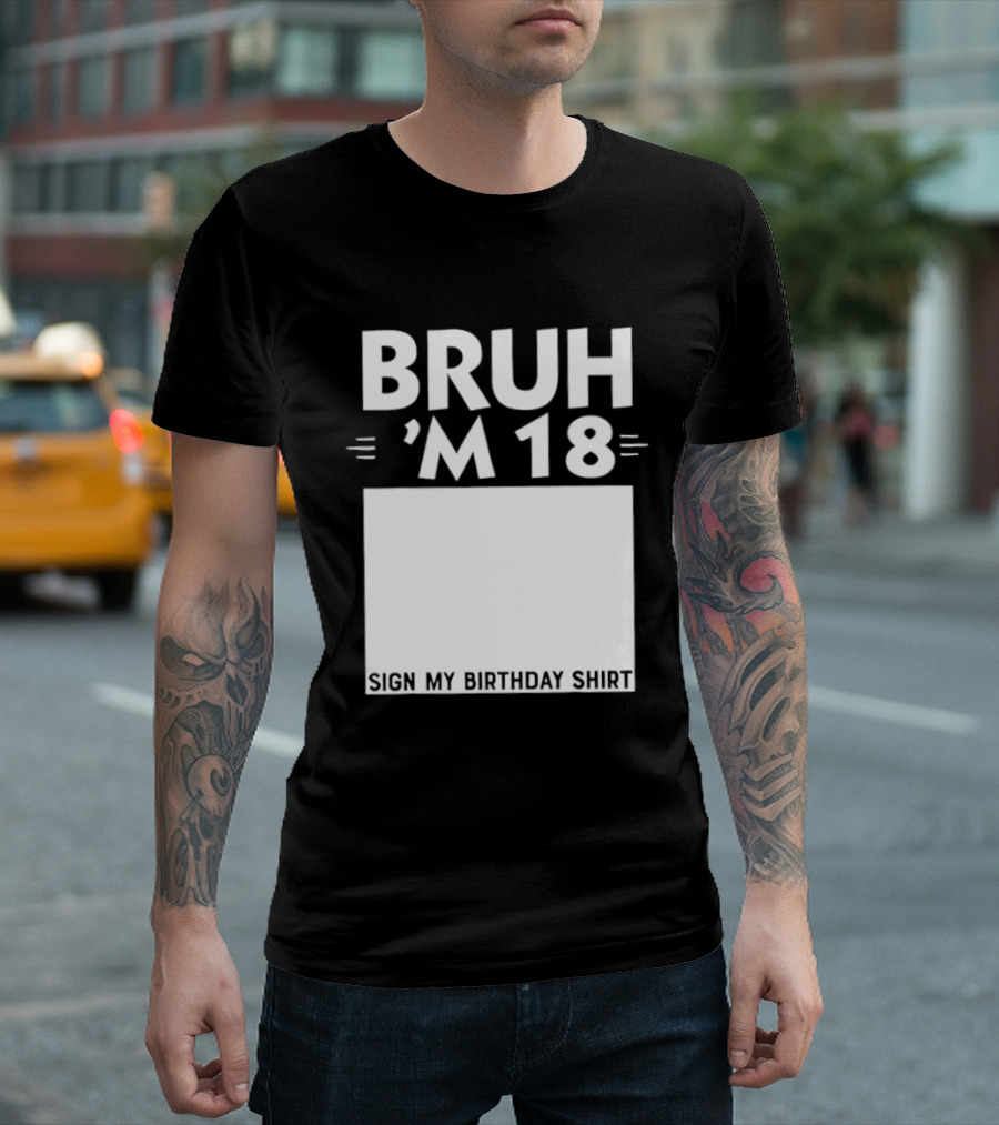 BRUH I'm 18 Sign My Birthday 18th Party T-Shirt