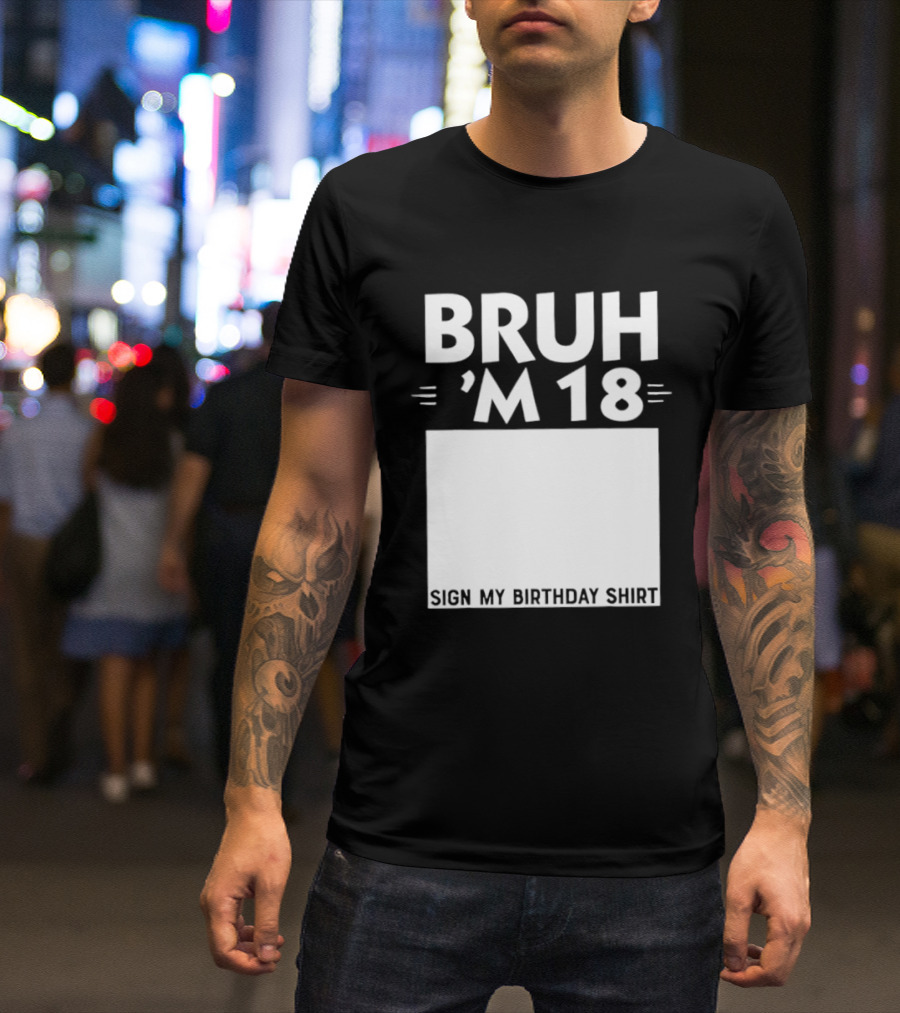 BRUH I'm 18 Sign My Birthday 18th Party T-Shirt