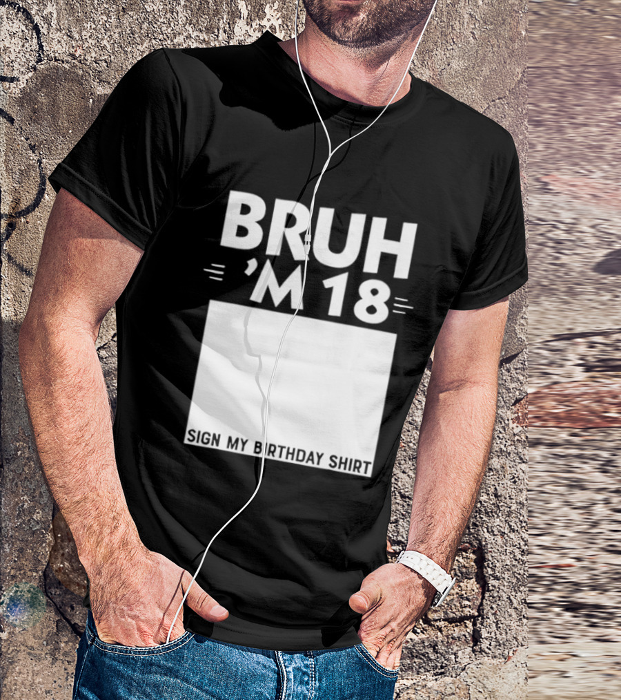 BRUH I'm 18 Sign My Birthday 18th Party T-Shirt