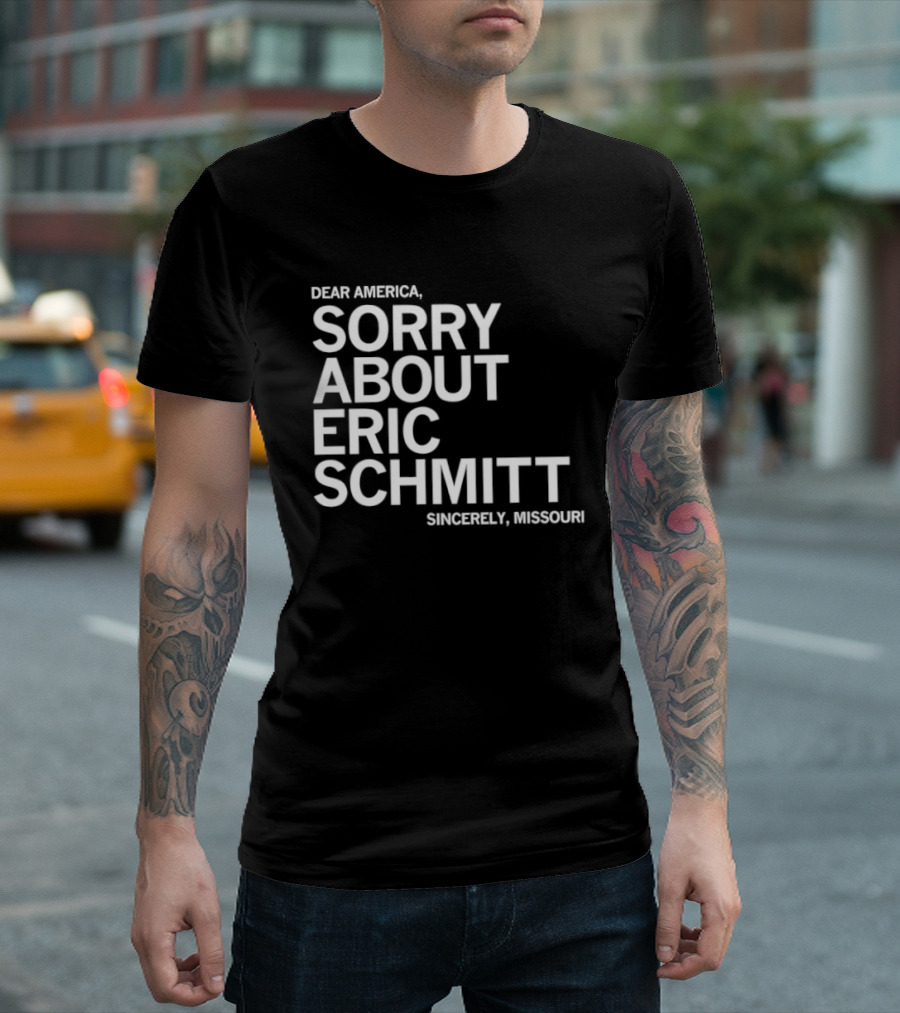 Dear America Sorry About Eric Schmitt Sincerely Missouri T-Shirt