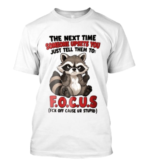 The Next Time Someone Upsets You Just Tell Them To FOCUS Raccoon Humor T-Shirt