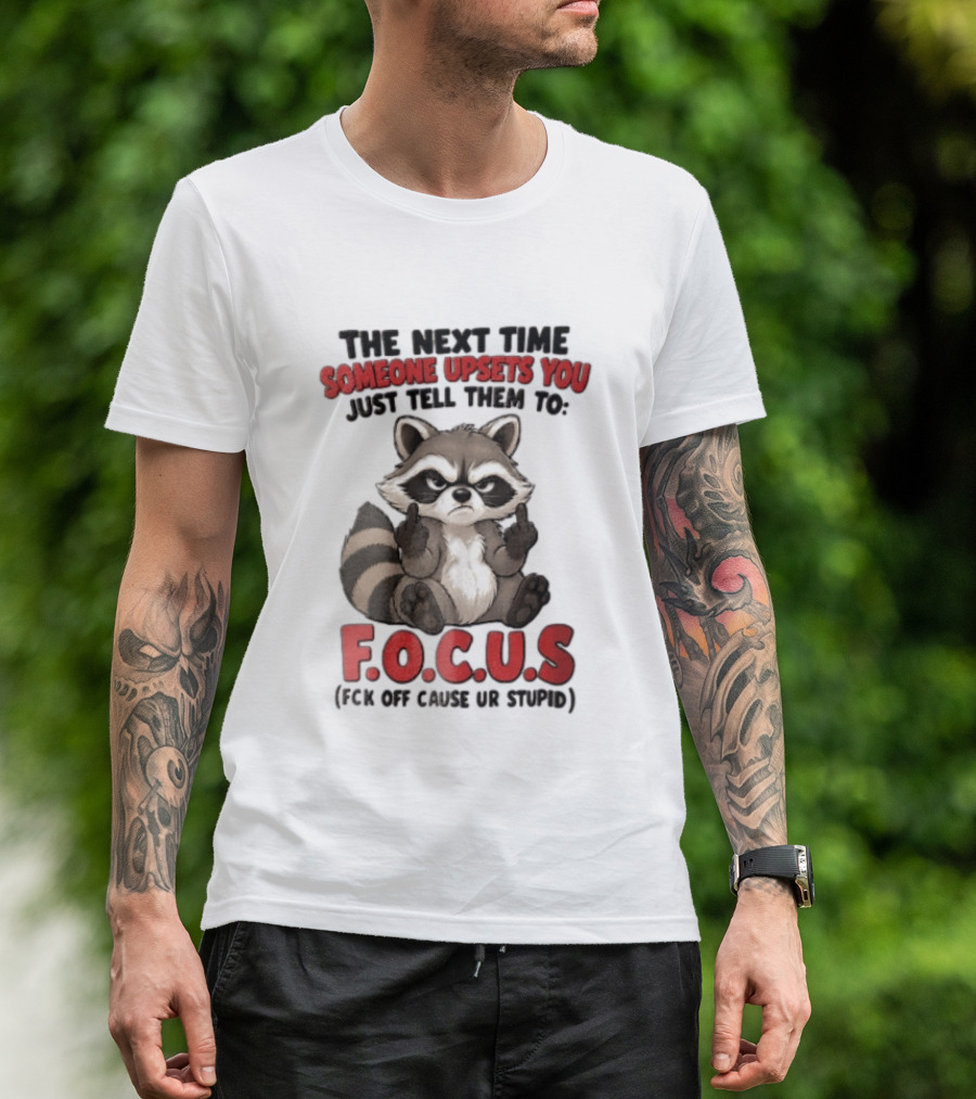 The Next Time Someone Upsets You Just Tell Them To FOCUS Raccoon Humor T-Shirt