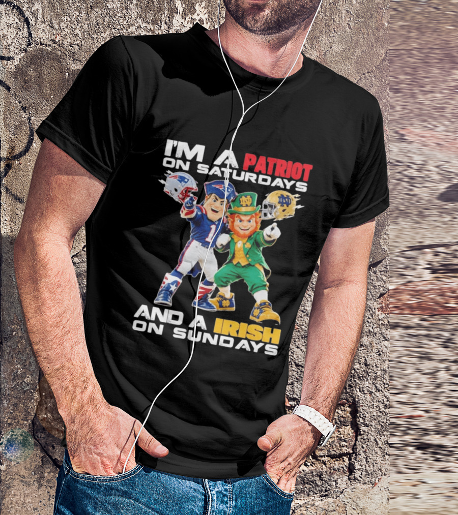 I'm A Patriot On Saturdays And A Irish On Sundays New England Patriots Notre Dame Fighting Irish Football Mascots T-Shirt