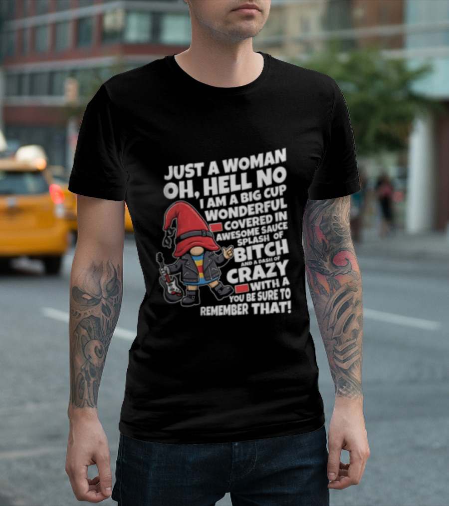 Just A Woman OH Hell NO I AM A BIG CUP Wonderful Covered IN Awesome Crazy T-Shirt