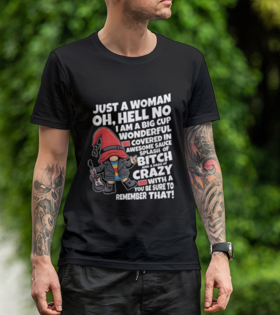 Just A Woman OH Hell NO I AM A BIG CUP Wonderful Covered IN Awesome Crazy T-Shirt