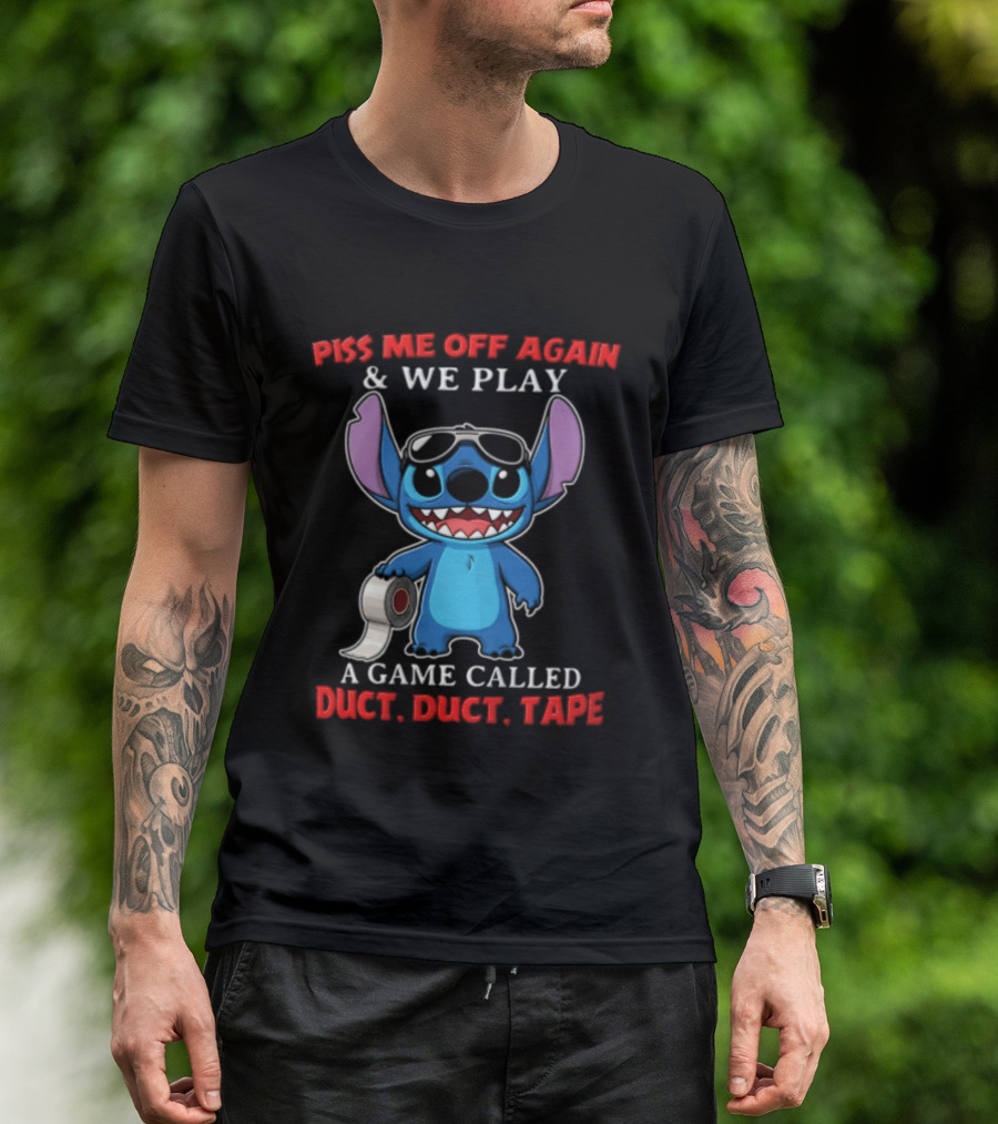 Piss Me Off Again Stitch We Play A Game Called Duct Duct Tape T-Shirt