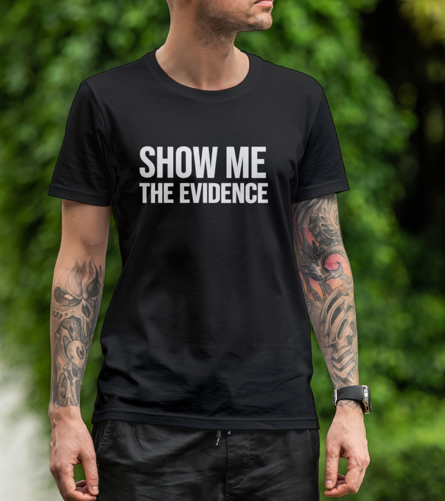 Show Me The Evidence T-Shirt