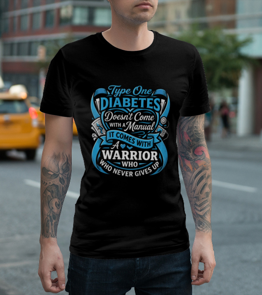 Type One Diabetes Doesn't Come With A Manual It Comes With A Warrior Who Never Gives Up T-Shirt