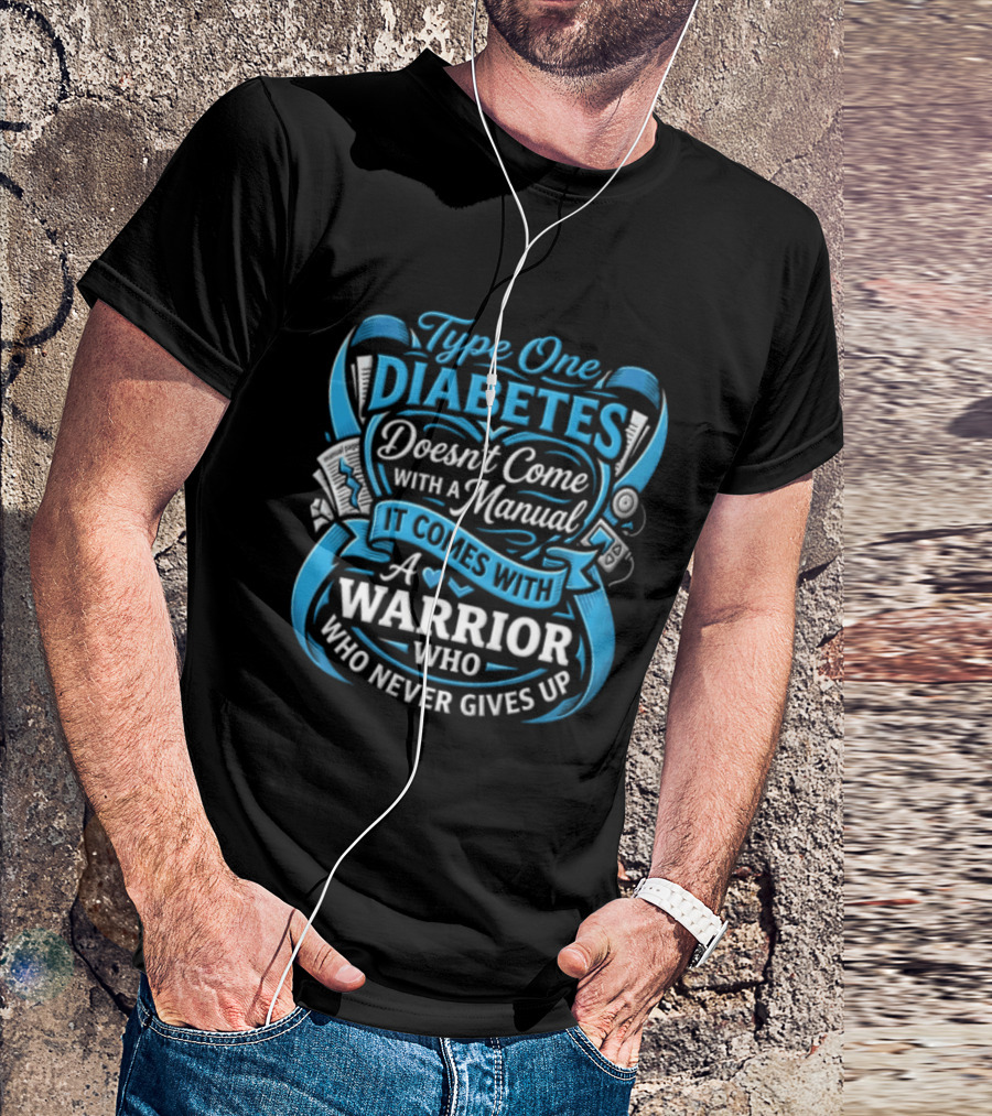 Type One Diabetes Doesn't Come With A Manual It Comes With A Warrior Who Never Gives Up T-Shirt