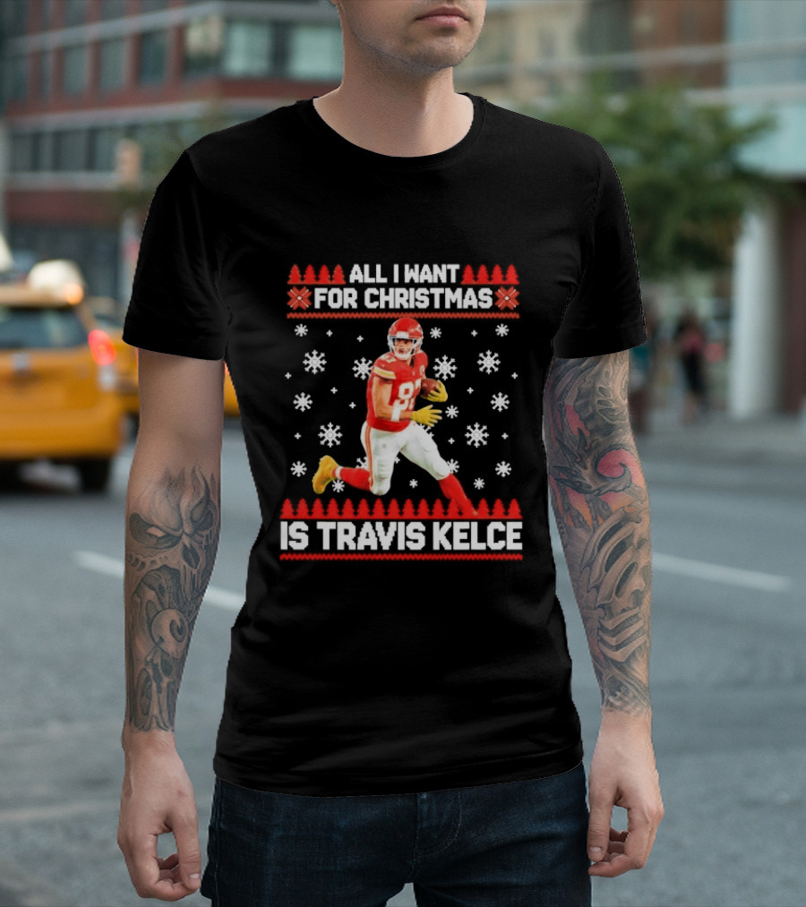 All I Want For Christmas Is Travis Kelce Ugly Football Holiday Sweater Featuring NFL Tight End T-Shirt