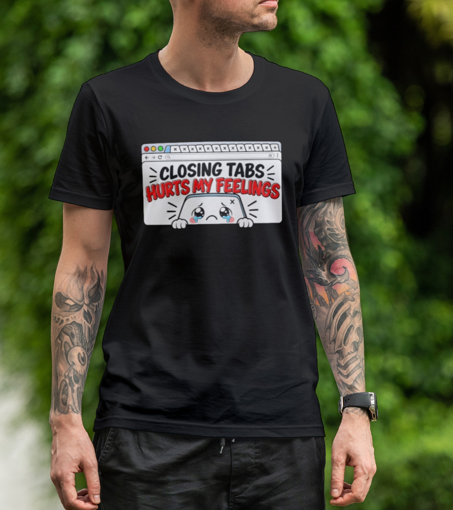 Closing Tabs Hurts My Feelings Cute Crying Tab Browser Meme T-Shirt