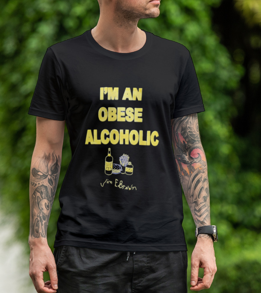 I'm An Obese Alcoholic Jim E Brown T-Shirt
