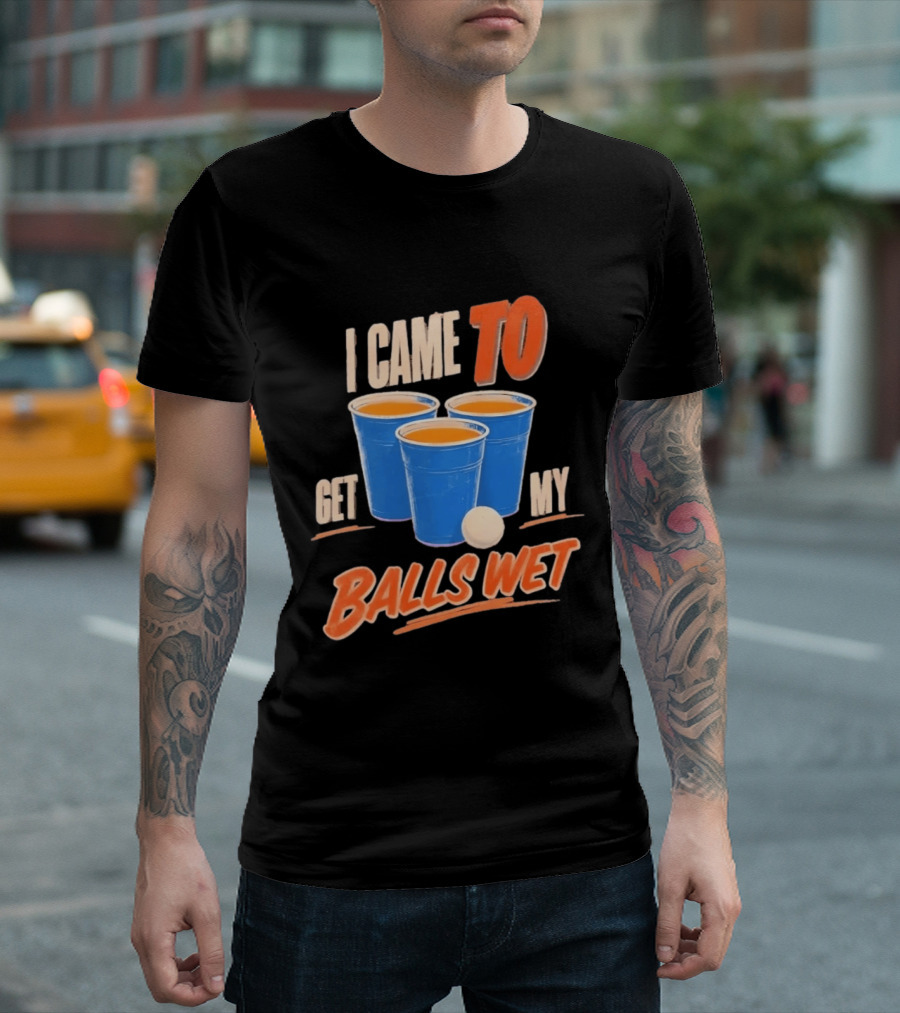 I Came To Get My Balls Wet Beer Pong Drinking Game Cups T-Shirt