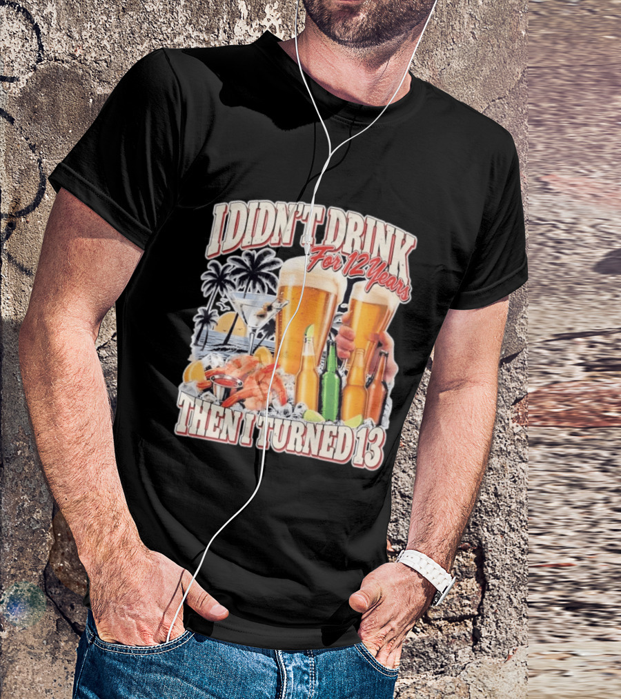 I Didn't Drink For 12 Years Then I Turned 13 Tropical Drink Humor Beach Scene T-Shirt