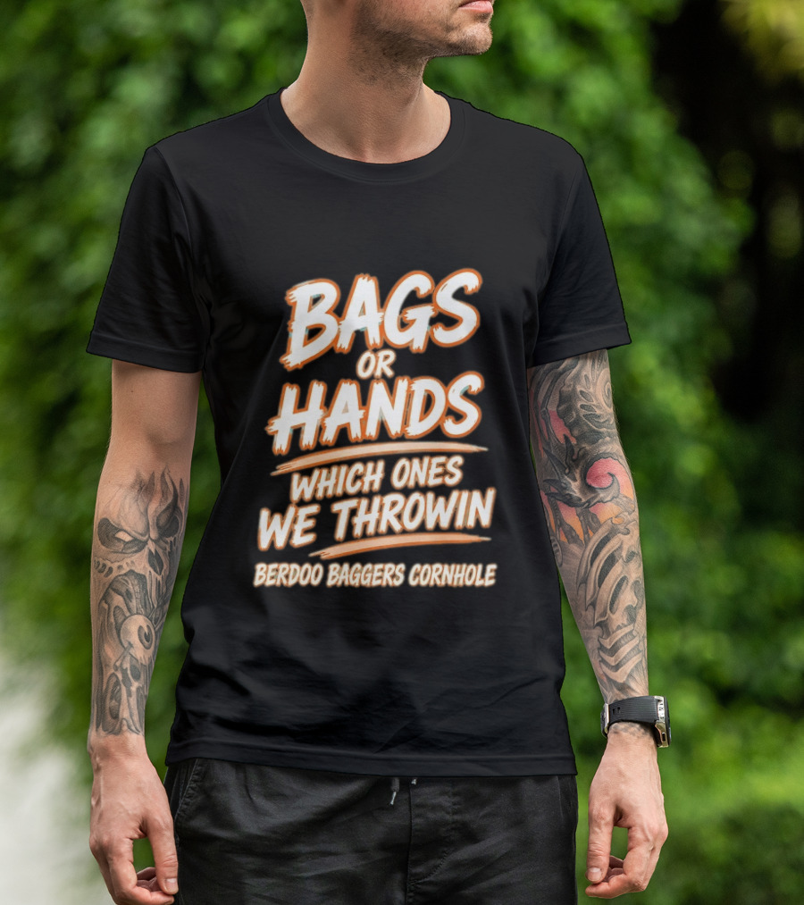 Bags Or Hands Which Ones We Throwin Berdoo Baggers Cornhole T-Shirt