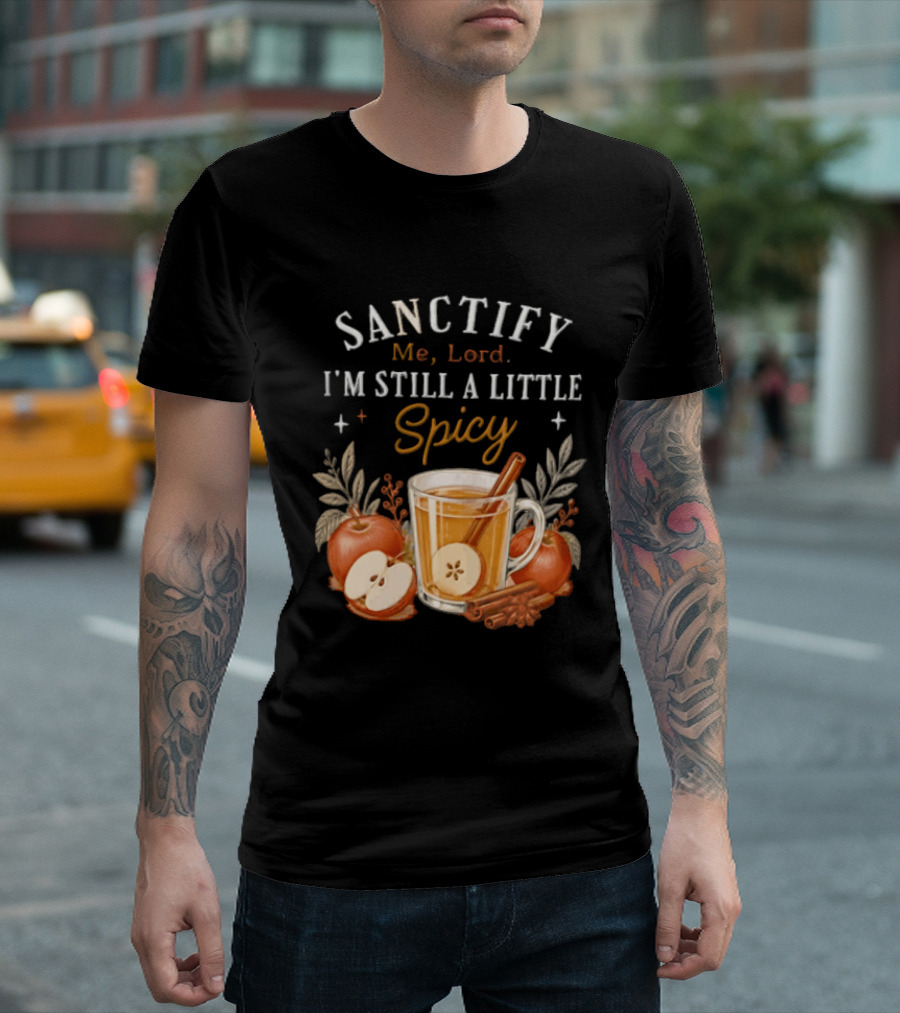 Sanctify Me Lord I'm Still A Little Spicy Cinnamon Apple Drink With Autumn Leaves T-Shirt