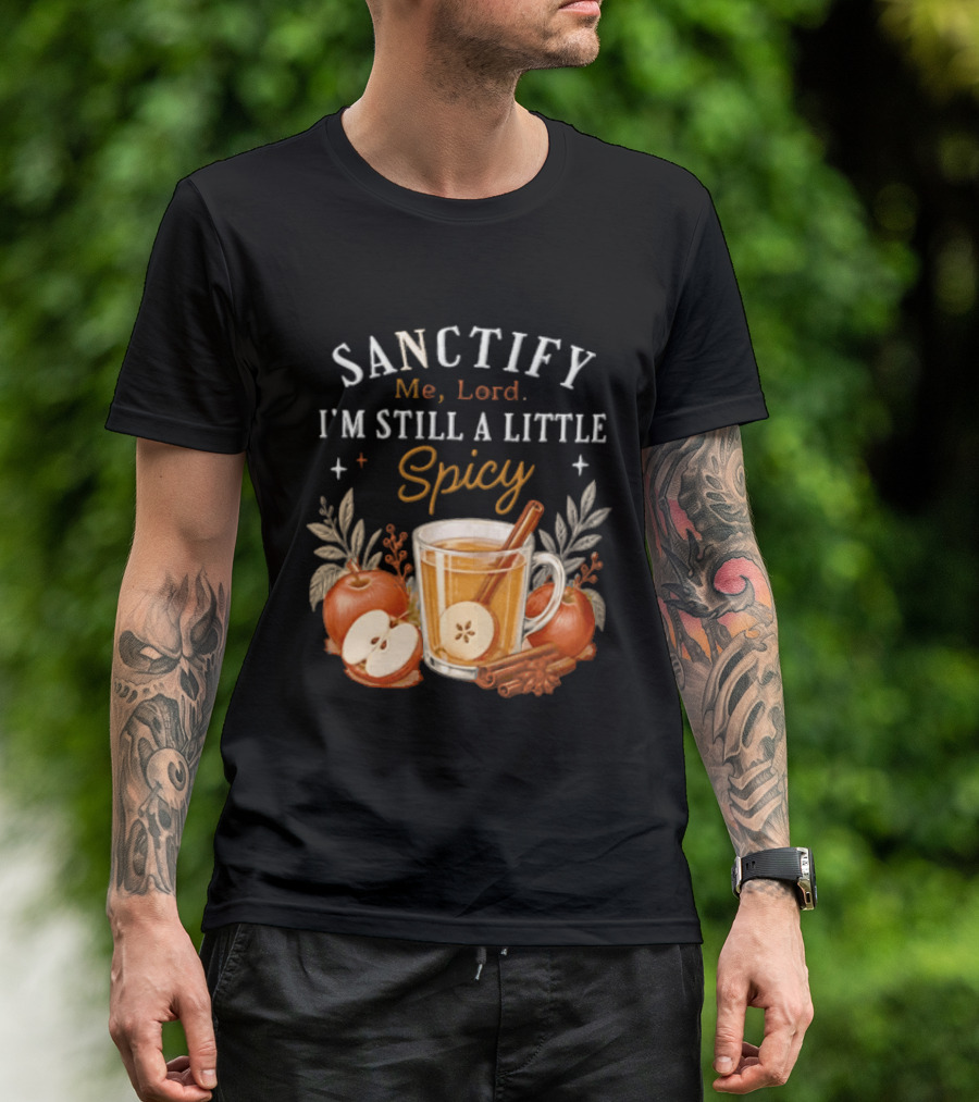 Sanctify Me Lord I'm Still A Little Spicy Cinnamon Apple Drink With Autumn Leaves T-Shirt