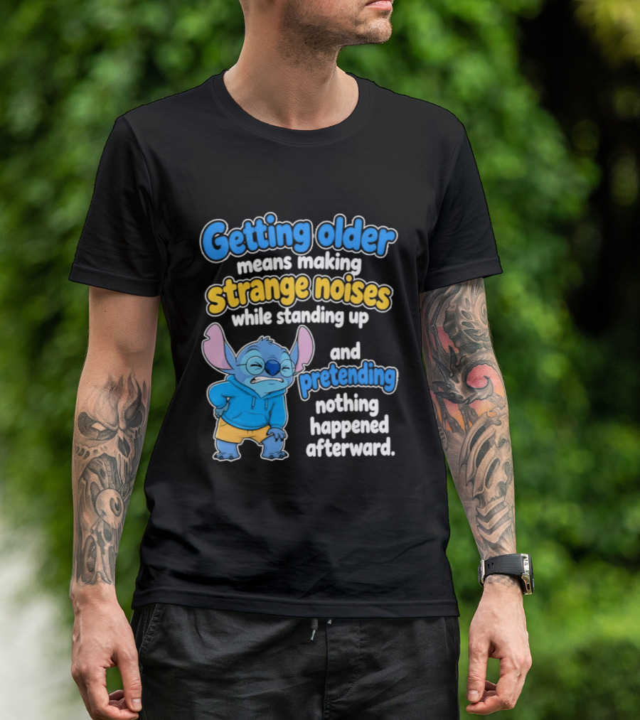 Getting Older Means Making Strange Noises While Standing Up And Pretending Nothing Happened Stitch T-Shirt