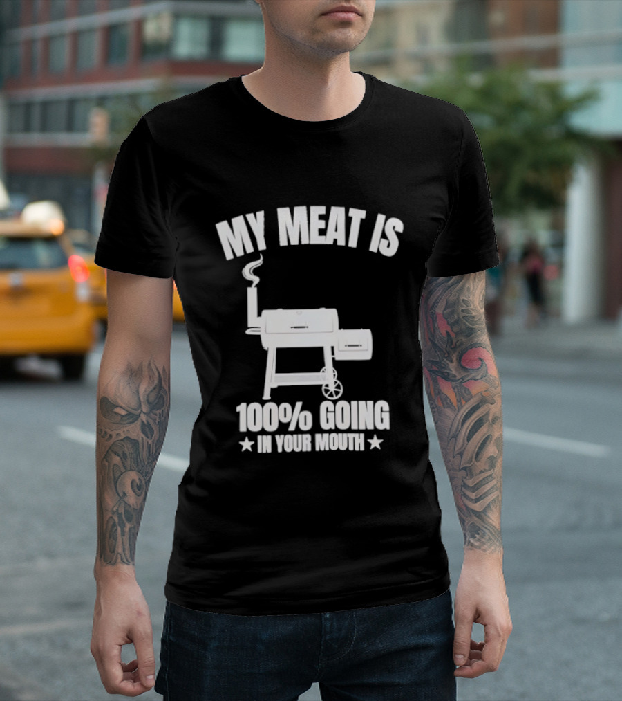My Meat Is 100% Going In Your Mouth BBQ Smoker Grill T-Shirt
