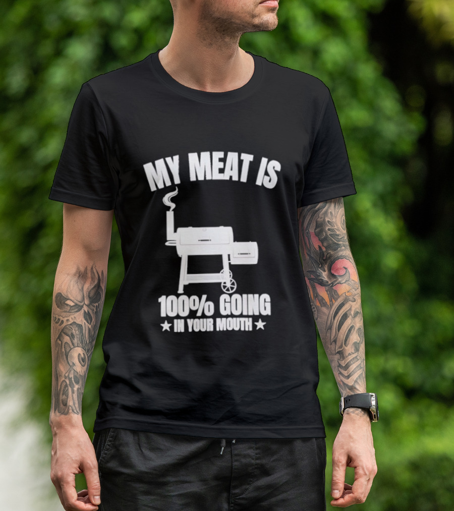 My Meat Is 100% Going In Your Mouth BBQ Smoker Grill T-Shirt