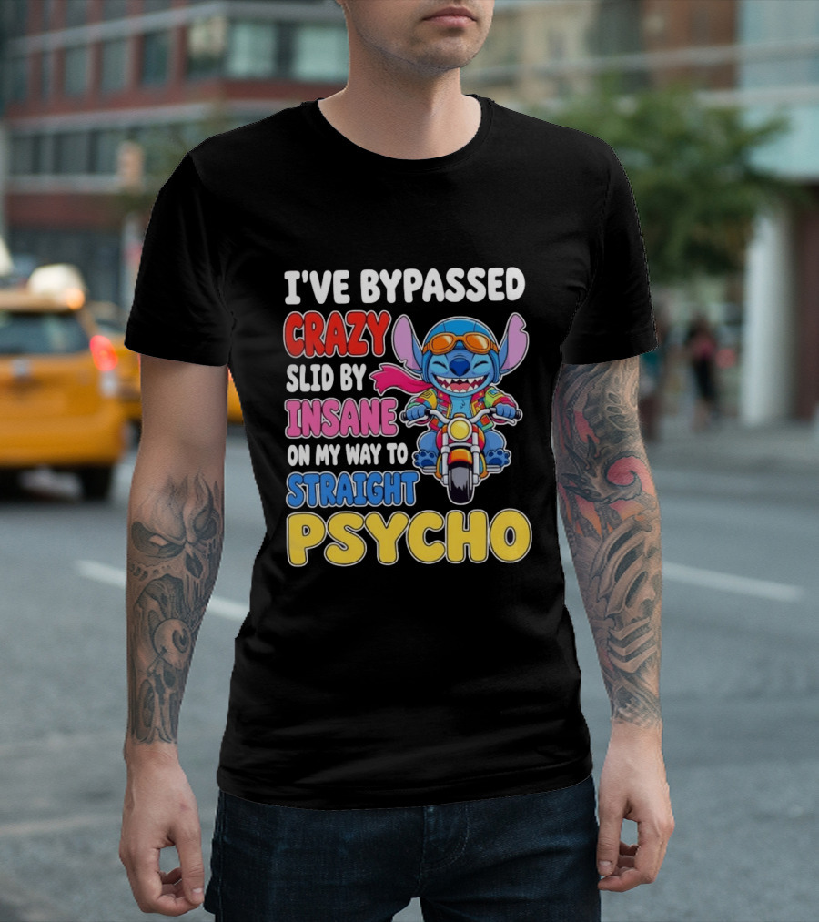 I've Bypassed Crazy Slid By Insane On My Way To Straight Psycho With Stitch Riding Motorcycle T-Shirt