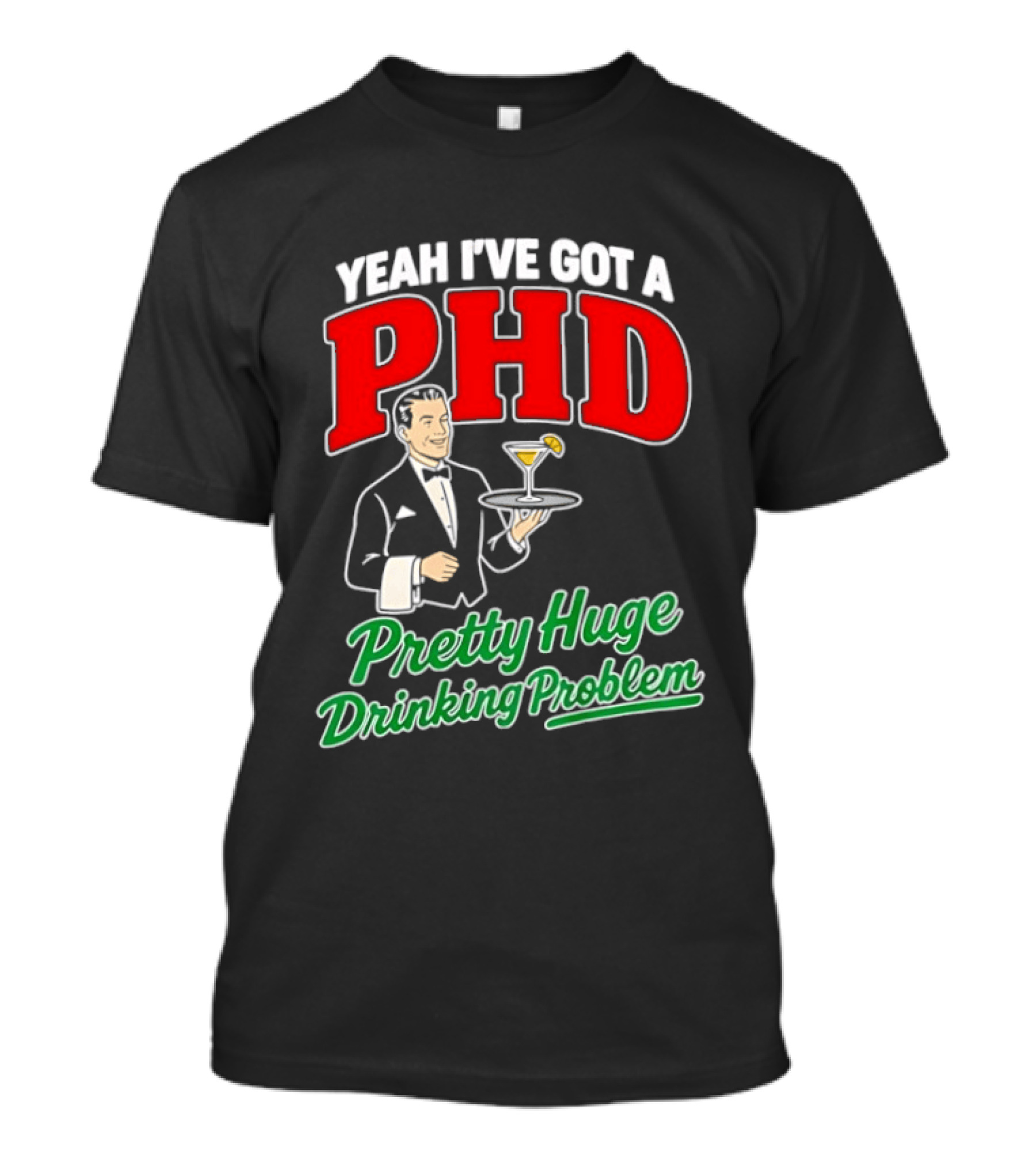 Yeah I've Got A PHD Pretty Huge Drinking Problem Bartender T-Shirt