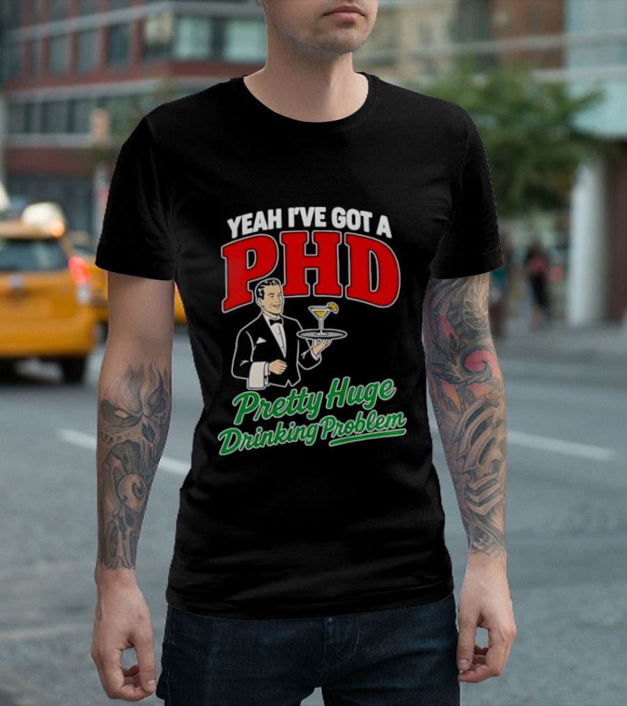 Yeah I've Got A PHD Pretty Huge Drinking Problem Bartender T-Shirt