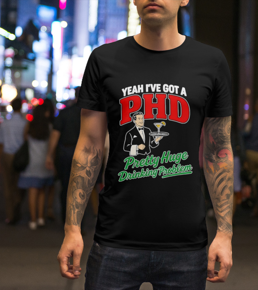 Yeah I've Got A PHD Pretty Huge Drinking Problem Bartender T-Shirt
