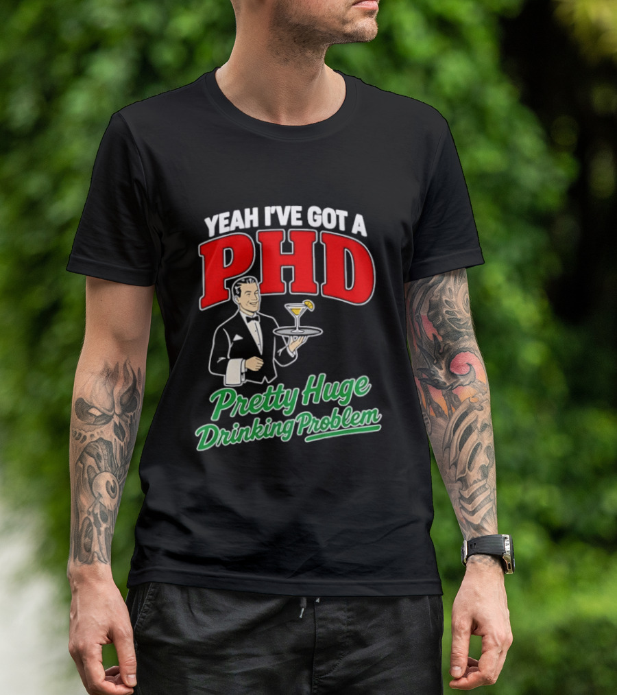 Yeah I've Got A PHD Pretty Huge Drinking Problem Bartender T-Shirt