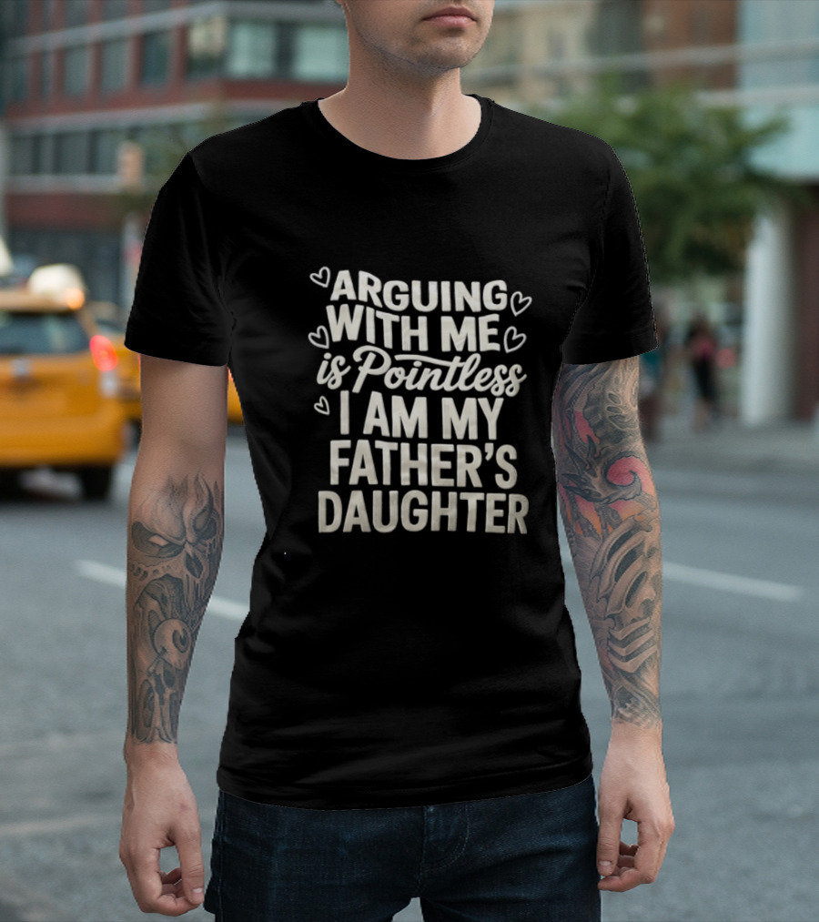 Arguing With Me Is Pointless I Am My Father's Daughter T-Shirt