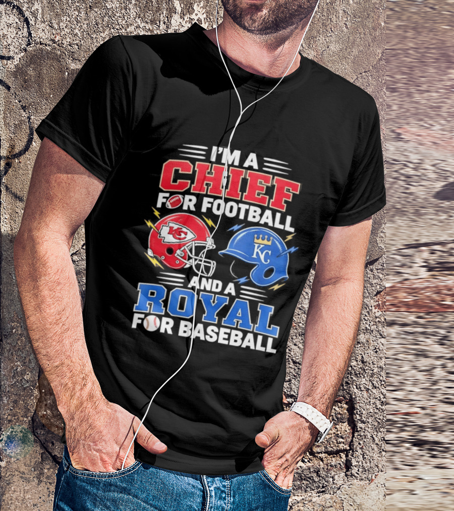 I'm A Chief For Football And A Royal For Baseball KC Sports Teams Fan T-Shirt