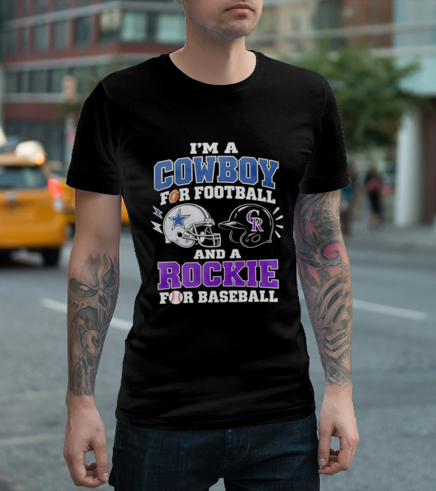 I'm A Cowboy For Football And A Rockie For Baseball With Helmets And Sports T-Shirt