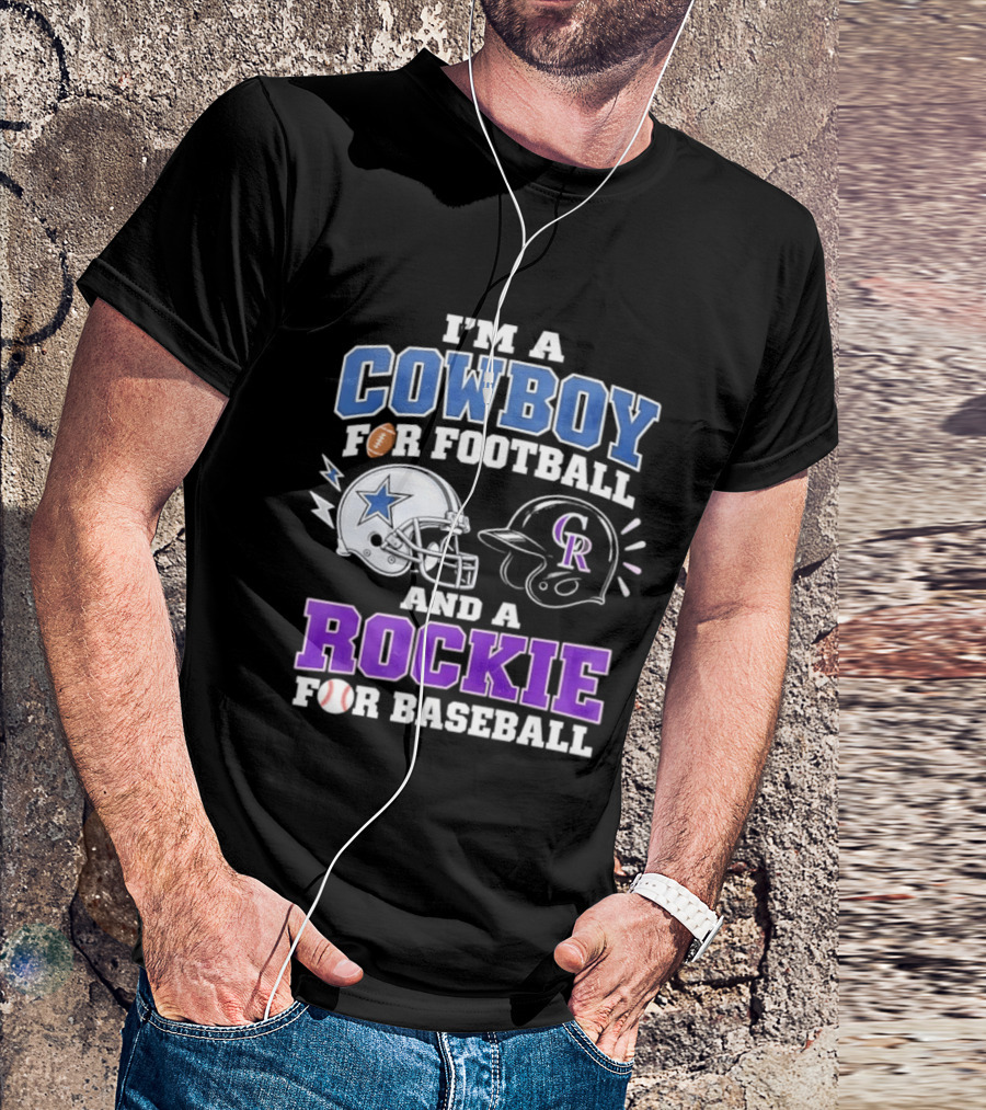 I'm A Cowboy For Football And A Rockie For Baseball With Helmets And Sports T-Shirt