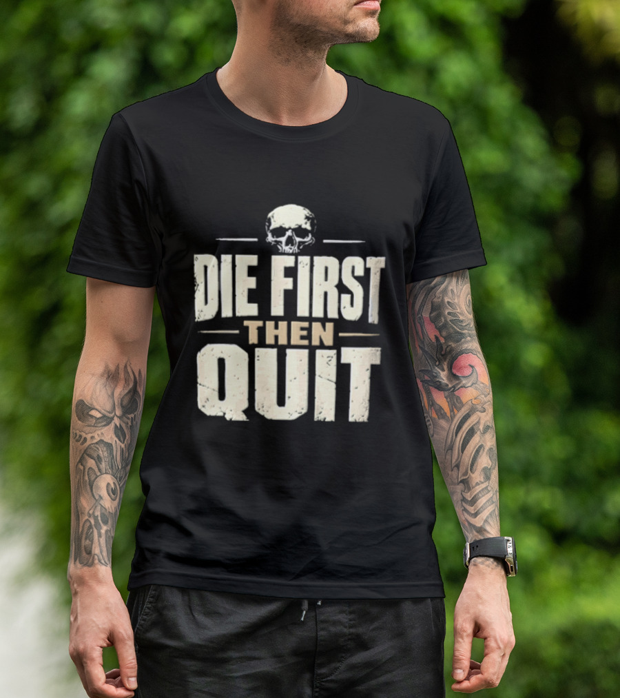Die First Then Quit Skull Motivational Saying T-Shirt