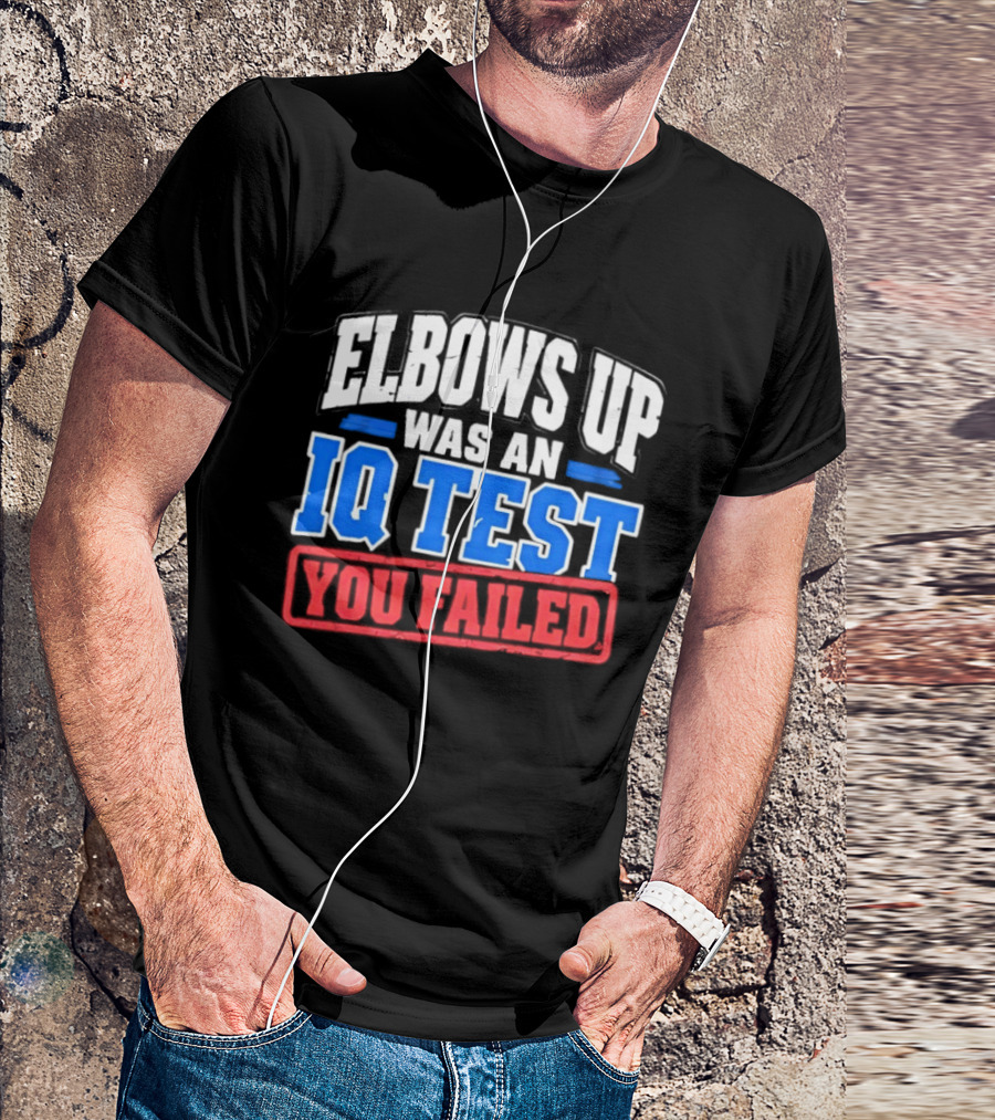Elbows Up Was An IQ Test You Failed Bold Humorous Message T-Shirt