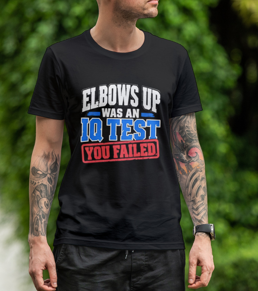 Elbows Up Was An IQ Test You Failed Bold Humorous Message T-Shirt